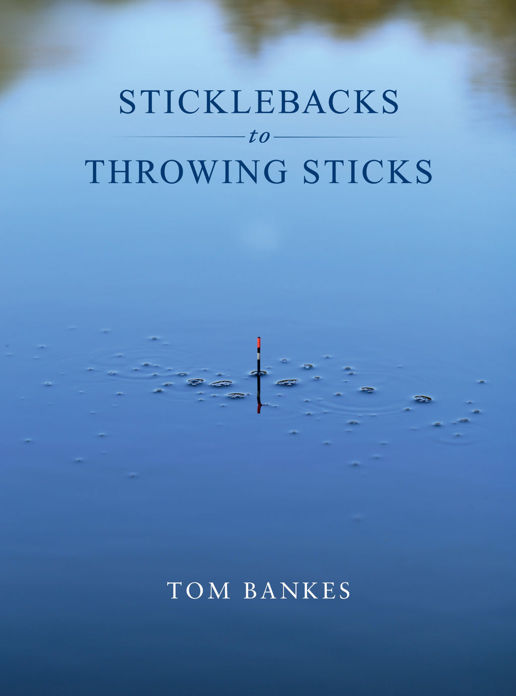 Sticklebacks To Throwing Sticks by Tom Bankes